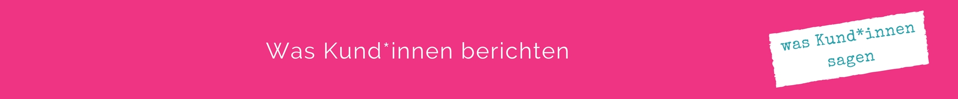 was Kundinnen berichten